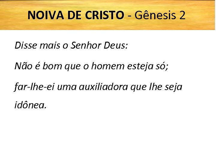 NOIVA DE CRISTO - Gênesis 2 Disse mais o Senhor Deus: Não é bom
