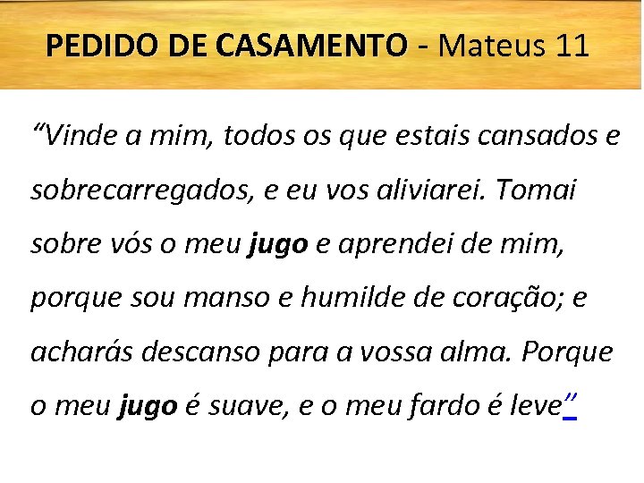 PEDIDO DE CASAMENTO - Mateus 11 “Vinde a mim, todos os que estais cansados