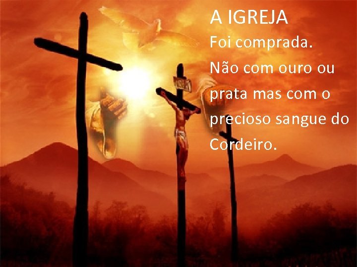  A IGREJA Foi comprada. Não com ouro ou prata mas com o precioso