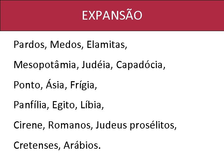 EXPANSÃO Pardos, Medos, Elamitas, Mesopotâmia, Judéia, Capadócia, Ponto, Ásia, Frígia, Panfília, Egito, Líbia, Cirene,