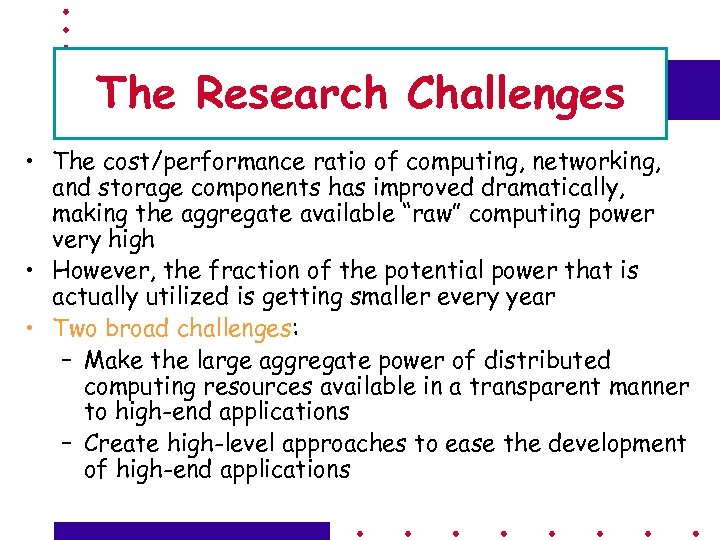 The Research Challenges • The cost/performance ratio of computing, networking, and storage components has