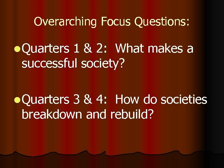 Overarching Focus Questions: l Quarters 1 & 2: What makes a successful society? l