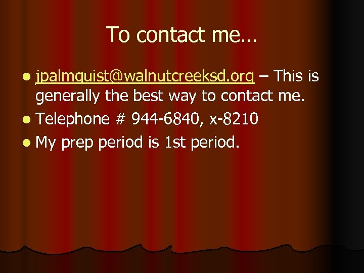 To contact me… l jpalmquist@walnutcreeksd. org – This is generally the best way to
