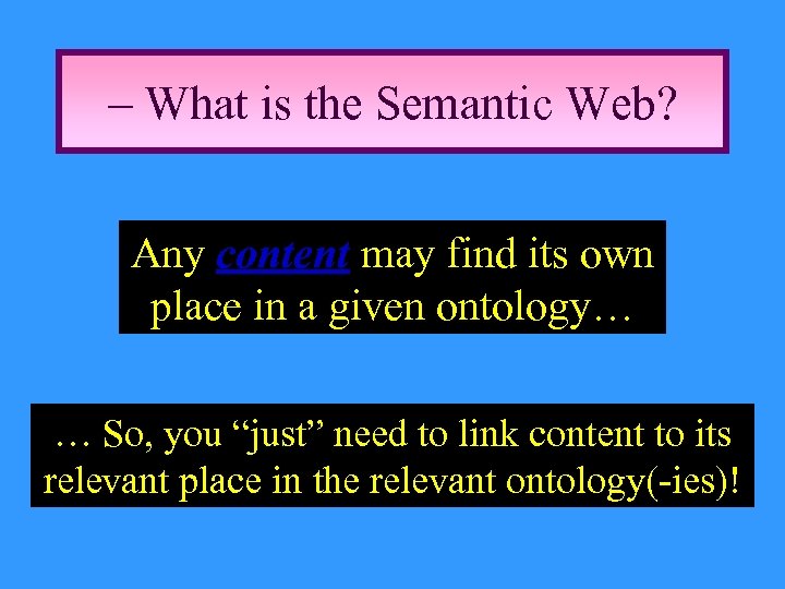 – What is the Semantic Web? Any content may find its own place in