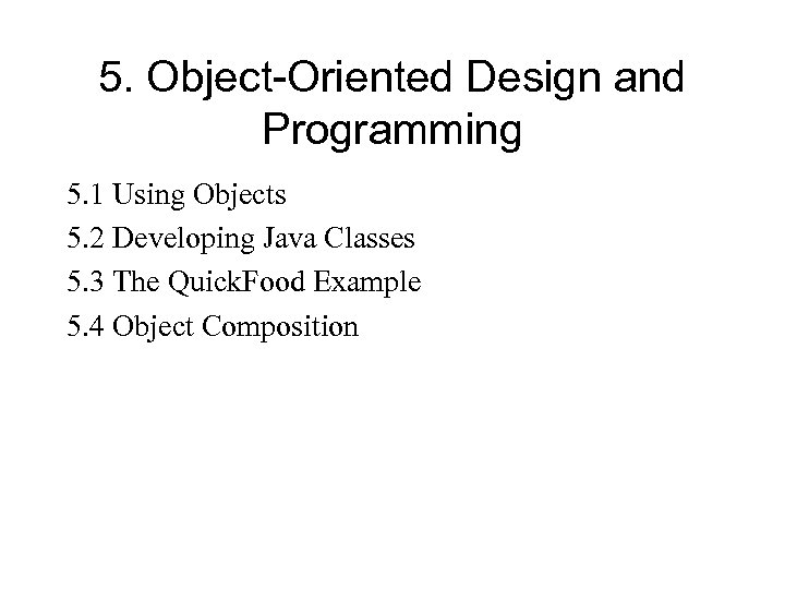 5. Object-Oriented Design and Programming 5. 1 Using Objects 5. 2 Developing Java Classes