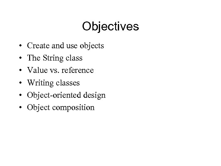 Objectives • • • Create and use objects The String class Value vs. reference