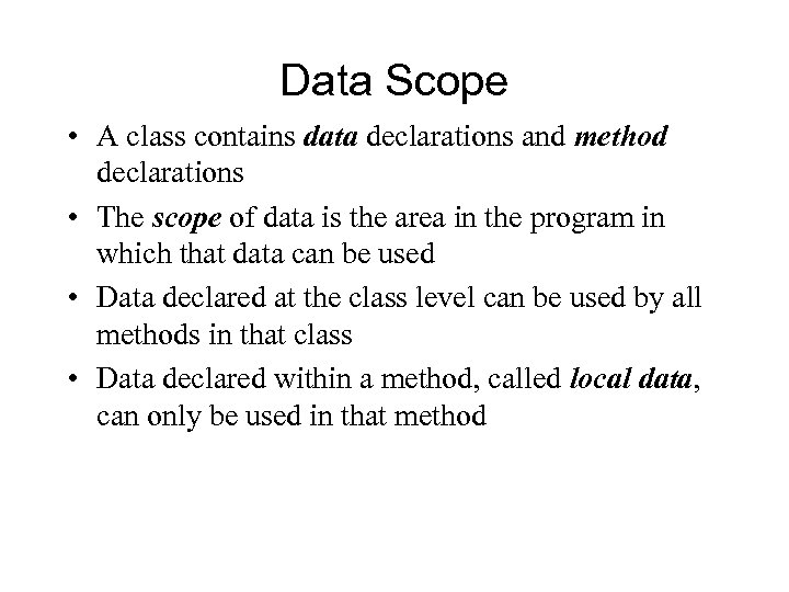 Data Scope • A class contains data declarations and method declarations • The scope