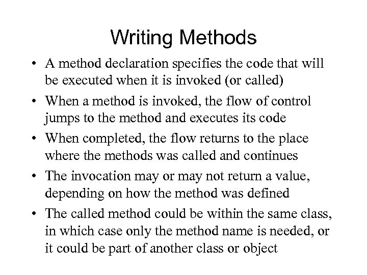 Writing Methods • A method declaration specifies the code that will be executed when