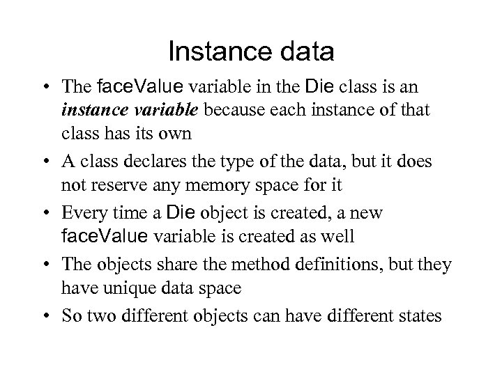 Instance data • The face. Value variable in the Die class is an instance