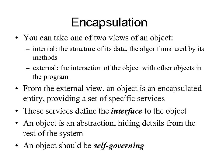 Encapsulation • You can take one of two views of an object: – internal: