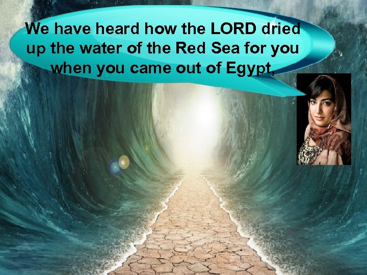 We have heard how the LORD dried up the water of the Red Sea