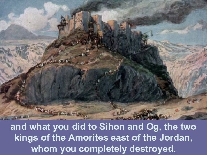 and what you did to Sihon and Og, the two kings of the Amorites