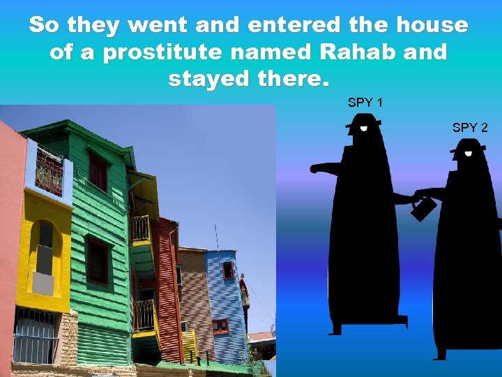 So they went and entered the house of a prostitute named Rahab and stayed