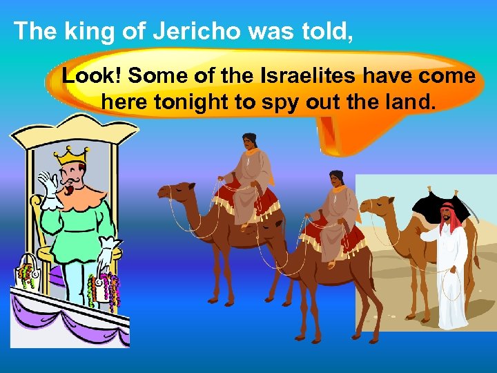 The king of Jericho was told, Look! Some of the Israelites have come here