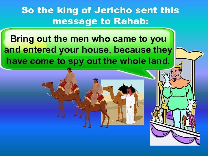 So the king of Jericho sent this message Rahab: to Bring out the men