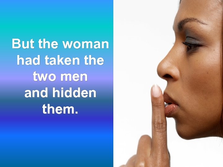  But the woman had taken the two men and hidden them. 