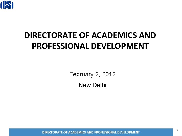 DIRECTORATE OF ACADEMICS AND PROFESSIONAL DEVELOPMENT February 2, 2012 New Delhi DIRECTORATE OF ACADEMICS