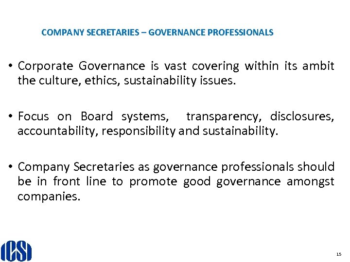 COMPANY SECRETARIES – GOVERNANCE PROFESSIONALS • Corporate Governance is vast covering within its ambit