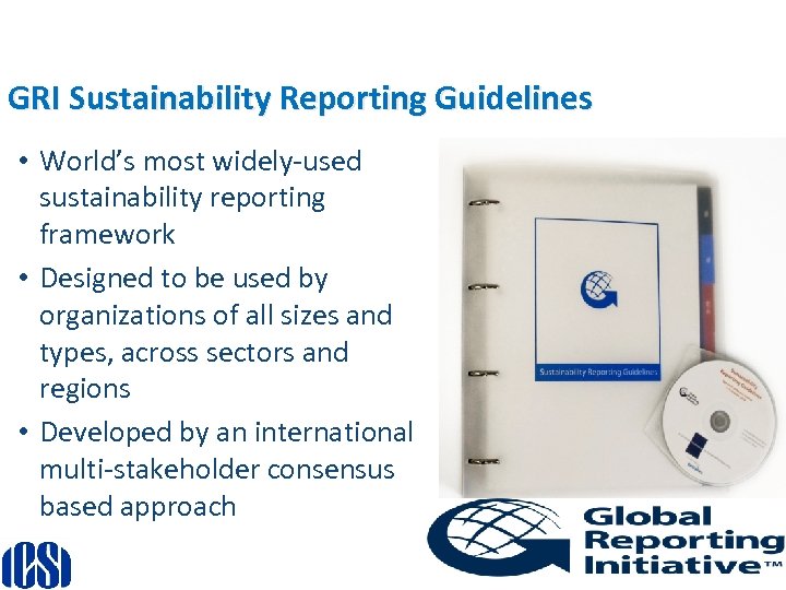 GRI Sustainability Reporting Guidelines • World’s most widely-used sustainability reporting framework • Designed to