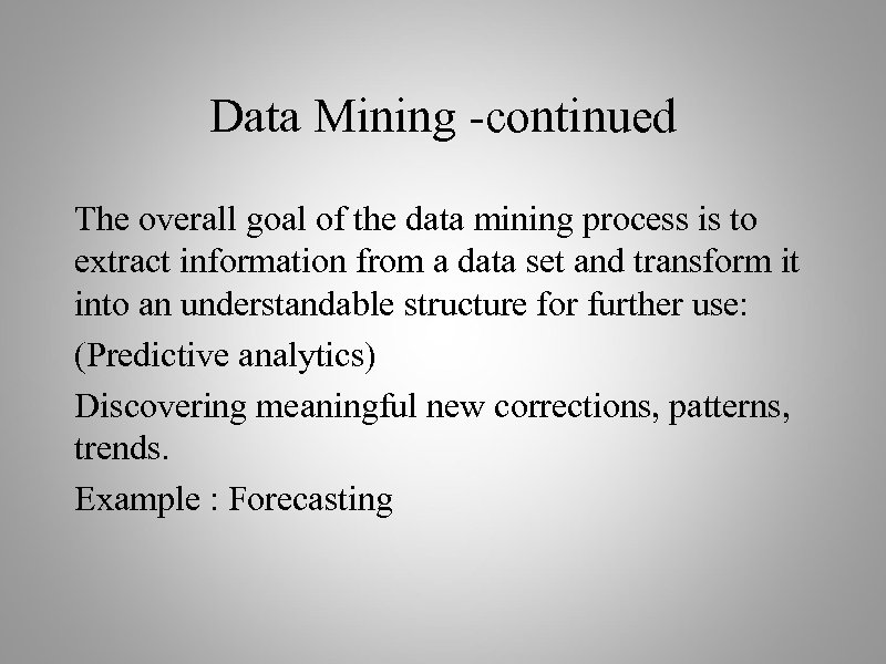 Data Mining -continued The overall goal of the data mining process is to extract