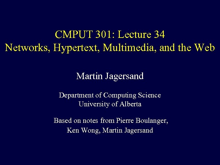 CMPUT 301: Lecture 34 Networks, Hypertext, Multimedia, and the Web Martin Jagersand Department of