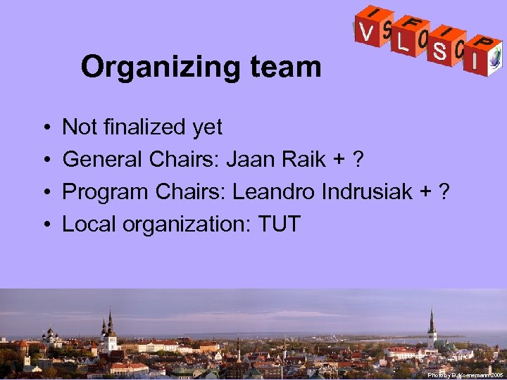 Organizing team • • Not finalized yet General Chairs: Jaan Raik + ? Program