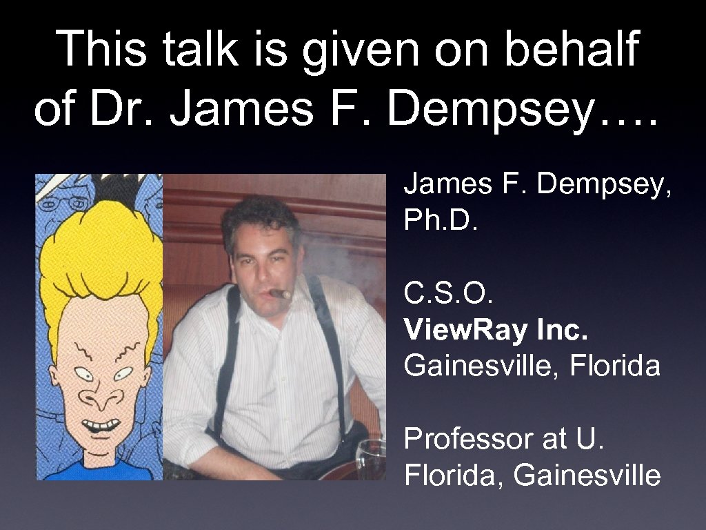 This talk is given on behalf of Dr. James F. Dempsey…. James F. Dempsey,