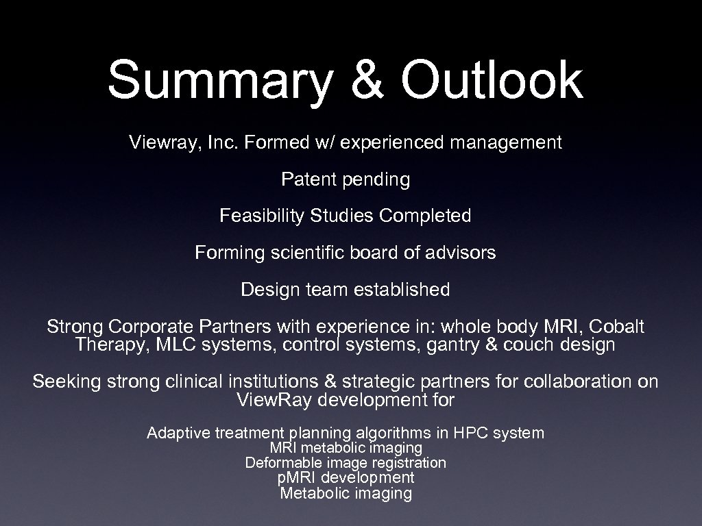 Summary & Outlook Viewray, Inc. Formed w/ experienced management Patent pending Feasibility Studies Completed