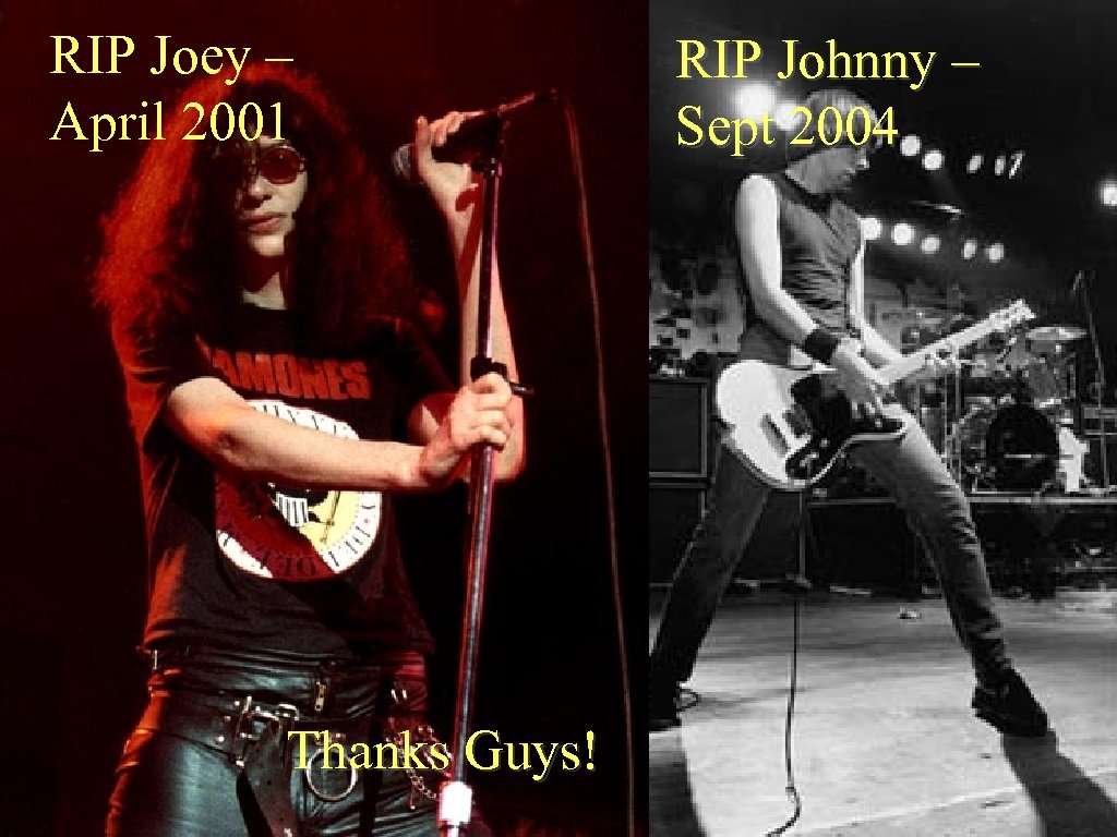 RIP Joey – April 2001 Thanks Guys! RIP Johnny – Sept 2004 