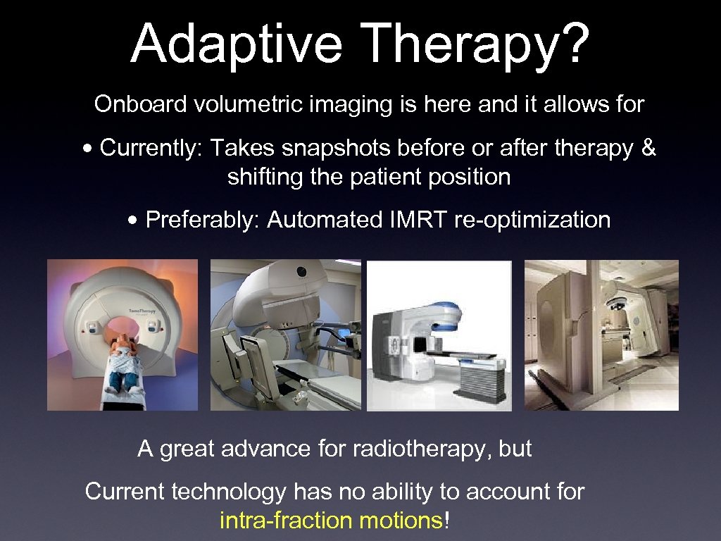 Adaptive Therapy? Onboard volumetric imaging is here and it allows for • Currently: Takes