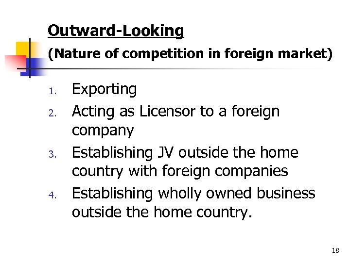 Outward-Looking (Nature of competition in foreign market) 1. 2. 3. 4. Exporting Acting as