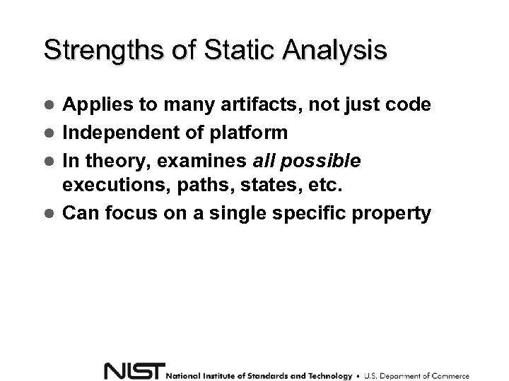 Strengths of Static Analysis Applies to many artifacts, not just code Independent of platform