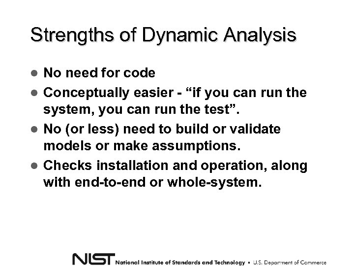 Strengths of Dynamic Analysis No need for code Conceptually easier - “if you can