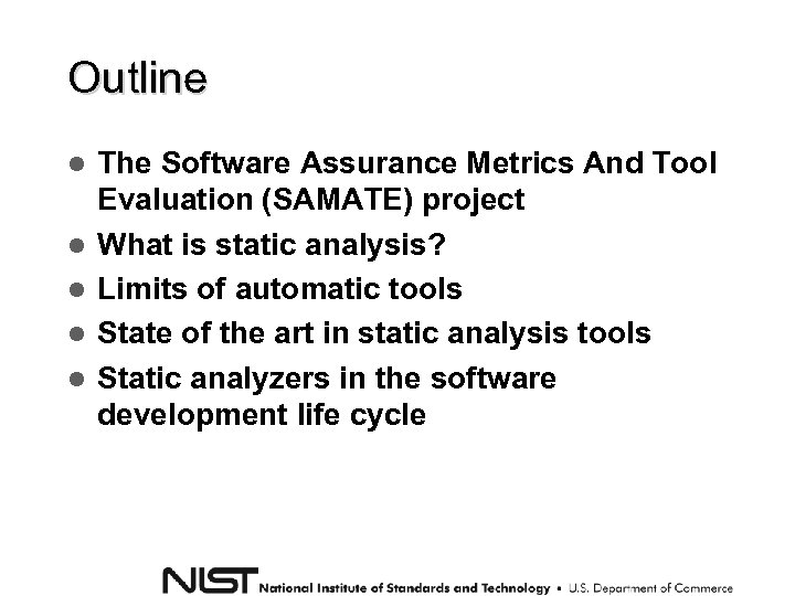 Outline The Software Assurance Metrics And Tool Evaluation (SAMATE) project What is static analysis?