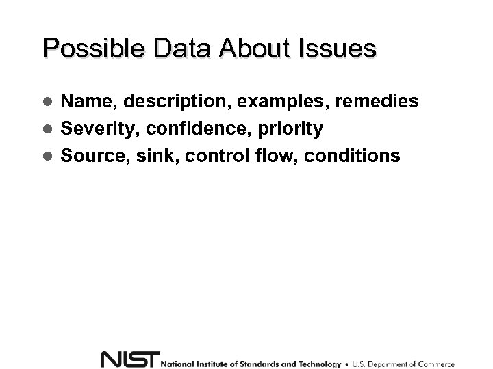 Possible Data About Issues Name, description, examples, remedies Severity, confidence, priority Source, sink, control