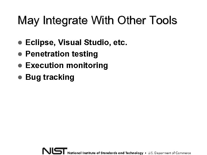 May Integrate With Other Tools Eclipse, Visual Studio, etc. Penetration testing Execution monitoring Bug