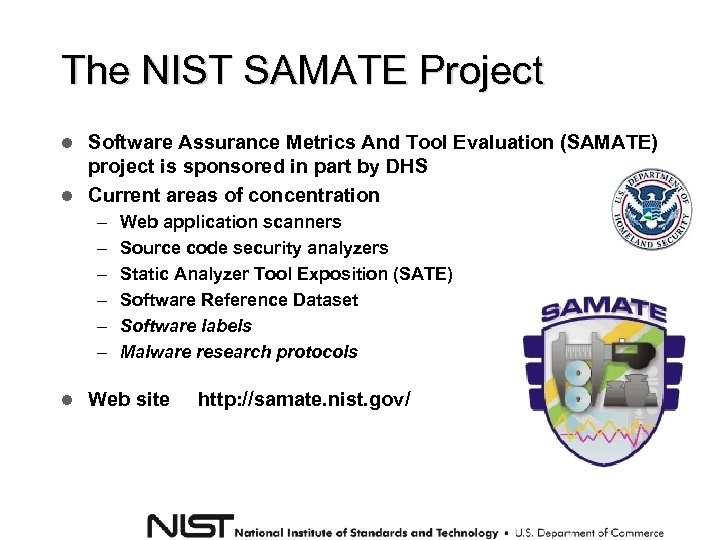 The NIST SAMATE Project Software Assurance Metrics And Tool Evaluation (SAMATE) project is sponsored