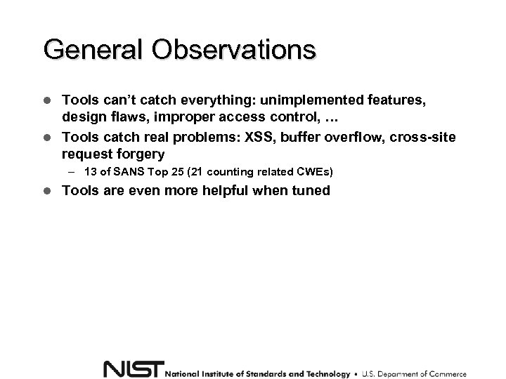 General Observations Tools can’t catch everything: unimplemented features, design flaws, improper access control, …