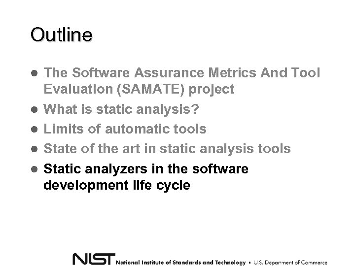 Outline The Software Assurance Metrics And Tool Evaluation (SAMATE) project What is static analysis?