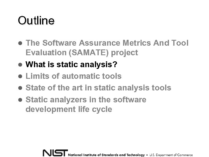 Outline The Software Assurance Metrics And Tool Evaluation (SAMATE) project What is static analysis?