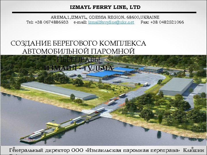 IZMAYL FERRY LINE, LTD AREMA, 1, IZMAYL, ODESSA REGION. 68600, UKRAINE Tel: +38 0674886933