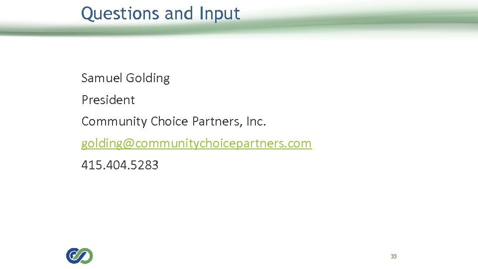 Questions and Input Samuel Golding President Community Choice Partners, Inc. golding@communitychoicepartners. com 415. 404.