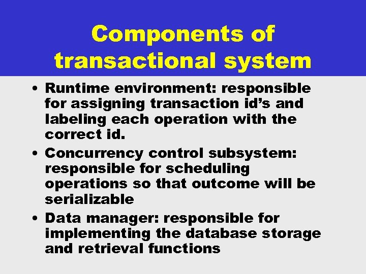 Components of transactional system • Runtime environment: responsible for assigning transaction id’s and labeling
