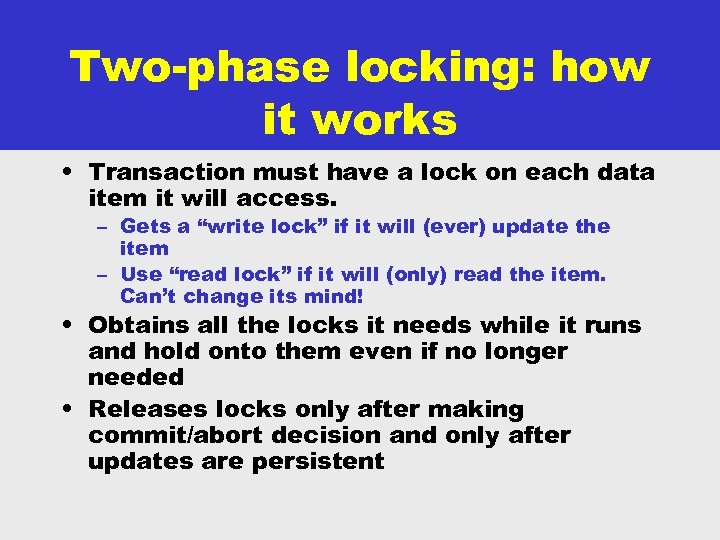 Two-phase locking: how it works • Transaction must have a lock on each data