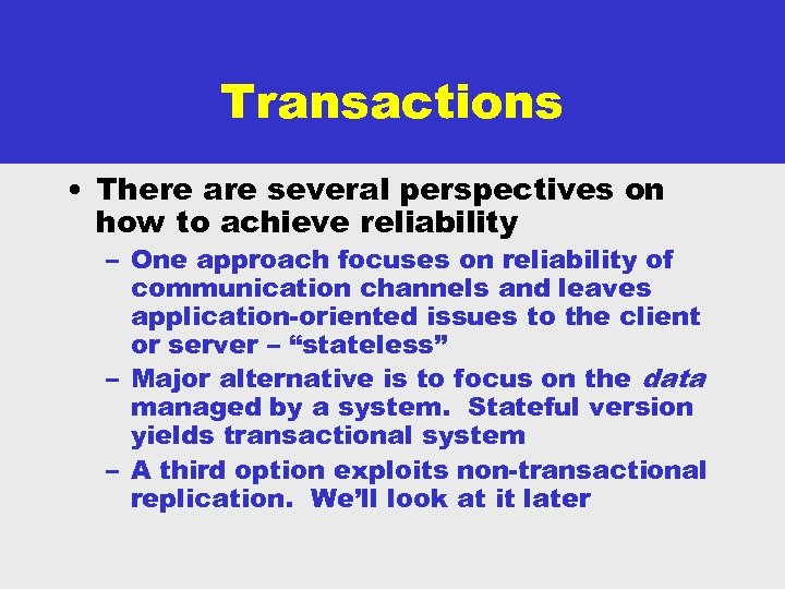 Transactions • There are several perspectives on how to achieve reliability – One approach