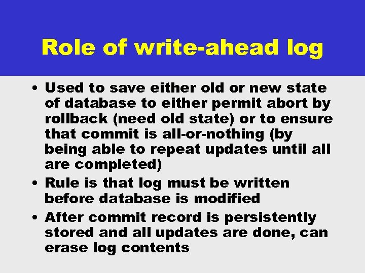 Role of write-ahead log • Used to save either old or new state of