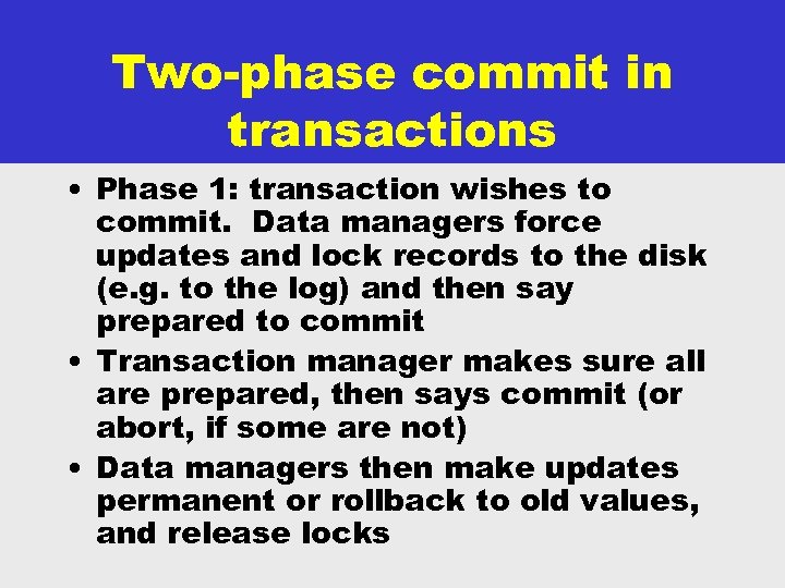 Two-phase commit in transactions • Phase 1: transaction wishes to commit. Data managers force