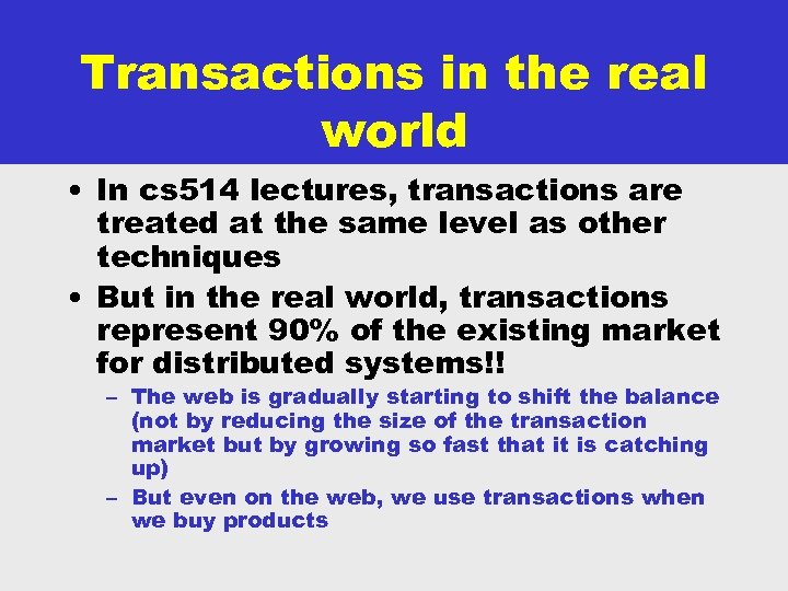 Transactions in the real world • In cs 514 lectures, transactions are treated at