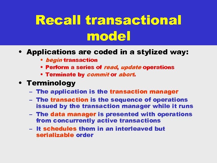 Recall transactional model • Applications are coded in a stylized way: • begin transaction