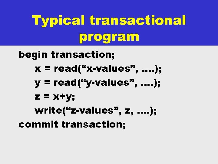 Typical transactional program begin transaction; x = read(“x-values”, . . ); y = read(“y-values”,